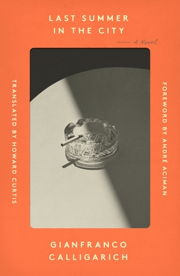 Last Summer in the City: A Novel By Gianfranco Calligarich, Howard Curtis (Translated by), André Aciman (Contributions by), André Aciman (Foreword by) Cover Image