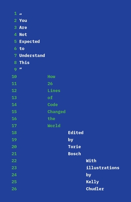 You Are Not Expected to Understand This: How 26 Lines of Code Changed the World By Torie Bosch (Editor), Kelly Chudler (Illustrator), Ellen Ullman (Introduction by) Cover Image