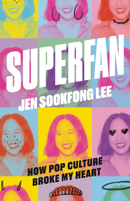 Superfan: How Pop Culture Broke My Heart: A Memoir By Jen Sookfong Lee Cover Image