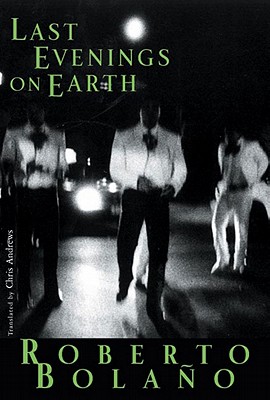 Last Evenings on Earth By Roberto Bolaño, Chris Andrews (Translated by) Cover Image