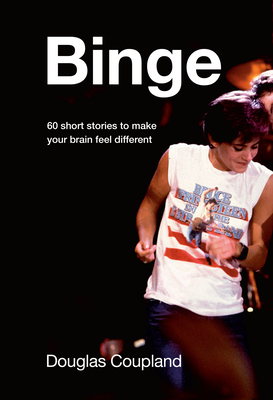 Binge: 60 stories to make your brain feel different By Douglas Coupland Cover Image