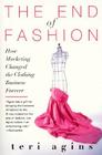The End of Fashion: How Marketing Changed the Clothing Business Forever By Teri Agins Cover Image