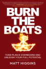 Burn the Boats: Toss Plan B Overboard and Unleash Your Full Potential By Matt Higgins Cover Image