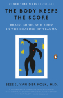 The Body Keeps the Score: Brain, Mind, and Body in the Healing of Trauma By Bessel van der Kolk, M.D. Cover Image