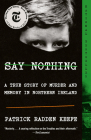 Say Nothing: A True Story of Murder and Memory in Northern Ireland By Patrick Radden Keefe Cover Image
