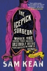 The Icepick Surgeon: Murder, Fraud, Sabotage, Piracy, and Other Dastardly Deeds Perpetrated in the Name of Science By Sam Kean Cover Image