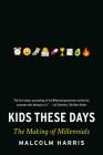 Kids These Days: The Making of Millennials By Malcolm Harris Cover Image