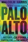Palo Alto: A History of California, Capitalism, and the World By Malcolm Harris Cover Image