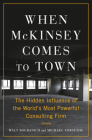When McKinsey Comes to Town: The Hidden Influence of the World's Most Powerful Consulting Firm By Walt Bogdanich, Michael Forsythe Cover Image