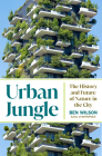 Urban Jungle: The History and Future of Nature in the City By Ben Wilson Cover Image