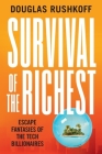 Survival of the Richest: Escape Fantasies of the Tech Billionaires By Douglas Rushkoff Cover Image