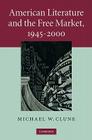 American Literature and the Free Market, 1945-2000 (Cambridge Studies in American Literature and Culture #158) By Michael W. Clune Cover Image