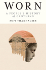Worn: A People's History of Clothing By Sofi Thanhauser Cover Image