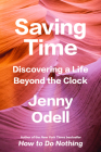 Saving Time: Discovering a Life Beyond the Clock By Jenny Odell Cover Image