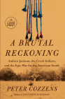 A Brutal Reckoning: Andrew Jackson, the Creek Indians, and the Epic War for the American South By Peter Cozzens Cover Image