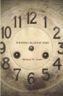 Writing Against Time By Michael W. Clune Cover Image