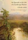 An Episode in the Life of a Landscape Painter By César Aira, Chris Andrews (Translated by), Roberto Bolaño (Preface by) Cover Image