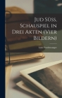Jud Süß, Schauspiel in drei Akten (vier Bildern) By Lion Feuchtwanger Cover Image