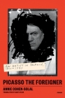 Picasso the Foreigner: An Artist in France, 1900-1973 By Annie Cohen-Solal, Sam Taylor (Translated by) Cover Image