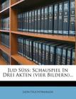 Jud Suss, Schauspiel in Drei Akten (Vier Bildern) By Lionel Feuchtwanger, Lion Feuchtwanger Cover Image