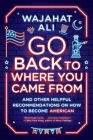 Go Back to Where You Came From: And Other Helpful Recommendations on How to Become American By Wajahat Ali Cover Image