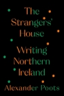 The Strangers' House: Writing Northern Ireland By Alexander Poots Cover Image