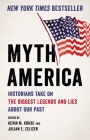 Myth America: Historians Take On the Biggest Legends and Lies About Our Past By Kevin M. Kruse, Julian E. Zelizer Cover Image
