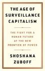 The Age of Surveillance Capitalism: The Fight for a Human Future at the New Frontier of Power By Shoshana Zuboff Cover Image