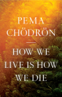 How We Live Is How We Die By Pema Chodron Cover Image