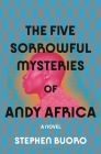 The Five Sorrowful Mysteries of Andy Africa By Stephen Buoro Cover Image