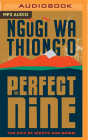 The Perfect Nine: The Epic of Gĩkũyũ And Mũmbi By Ngũgĩ Wa Thiong'o, Benjamin A. Onyango (Read by) Cover Image