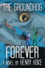 The Groundhog Forever By Henry Hoke Cover Image