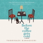 Before the Coffee Gets Cold By Toshikazu Kawaguchi, Arina LII (Read by), Geoffrey Trousselot (Translator) Cover Image