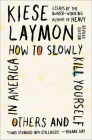 How to Slowly Kill Yourself and Others in America: Essays By Kiese Laymon Cover Image