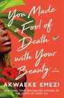 You Made a Fool of Death with Your Beauty: A Novel By Akwaeke Emezi Cover Image