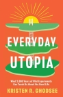 Everyday Utopia: What 2,000 Years of Wild Experiments Can Teach Us About the Good Life By Kristen R. Ghodsee Cover Image