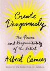 Create Dangerously: The Power and Responsibility of the Artist By Albert Camus, Sandra Smith (Translated by) Cover Image