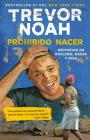 Prohibido nacer: Memorias de racismo, rabia y risa. / Born a Crime: Stories from  a South African Childhood: Memorias de racismo, rabia y risa. By Trevor Noah Cover Image